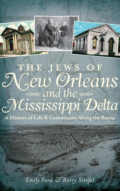 The Jews of New Orleans and the Mississippi Delta: A History of Life and Community Along the Bayou by Ford, Emily