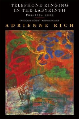 Telephone Ringing in the Labyrinth: Poems 2004-2006 by Rich, Adrienne