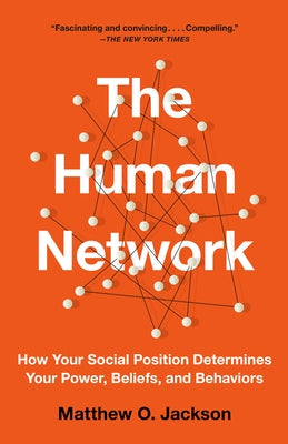 The Human Network: How Your Social Position Determines Your Power, Beliefs, and Behaviors by Jackson, Matthew O.