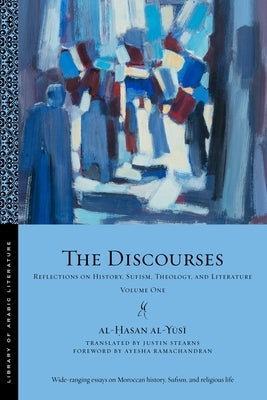 The Discourses: Reflections on History, Sufism, Theology, and Literature--Volume One by Al-Yūsī, Al-Ḥasan