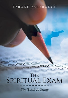The Spiritual Exam: Six Words to Study by Yarbrough, Tyrone