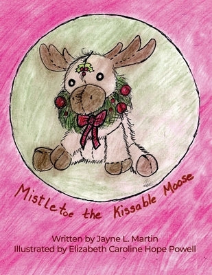 Mistletoe the Kissable Moose by Martin, Jayne L.