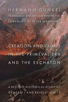 Creation and Chaos in the Primeval Era and the Eschaton: Religio-Historical Study of Genesis 1 and Revelation 12 by Gunkel, Hermann