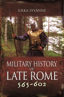Military History of Late Rome 565-602 by Syvänne, Ilkka