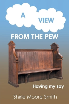 A View from the Pew: Having my say by Smith, Shirle Moore