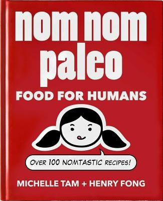 Nom Nom Paleo: Food for Humans by Tam, Michelle