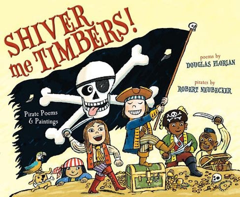Shiver Me Timbers!: Pirate Poems & Paintings by Florian, Douglas