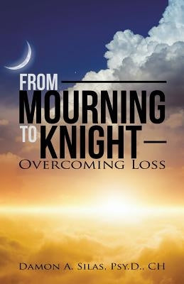 From Mourning to Knight: Overcoming Loss by Silas, Damon