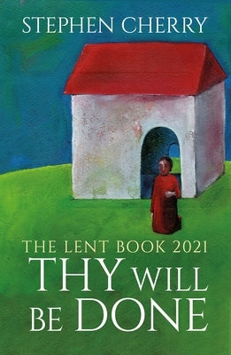 Thy Will Be Done: The 2021 Lent Book by Cherry, Stephen