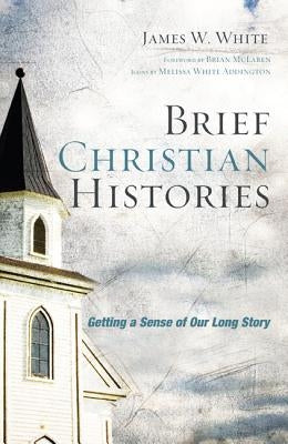 Brief Christian Histories by White, James W.