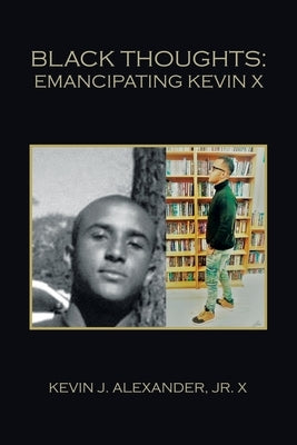 Black Thoughts: Emancipating Kevin X by Alexander X., Kevin J., Jr.