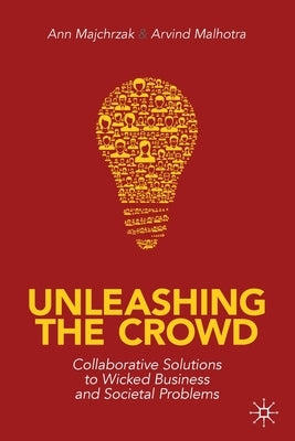 Unleashing the Crowd: Collaborative Solutions to Wicked Business and Societal Problems by Majchrzak, Ann