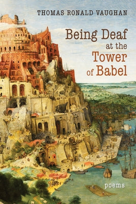 Being Deaf at the Tower of Babel: Poems by Vaughan, Thomas Ronald