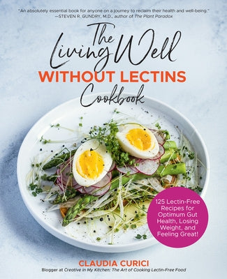 The Living Well Without Lectins Cookbook: 125 Lectin-Free Recipes for Optimum Gut Health, Losing Weight, and Feeling Great by Curici, Claudia