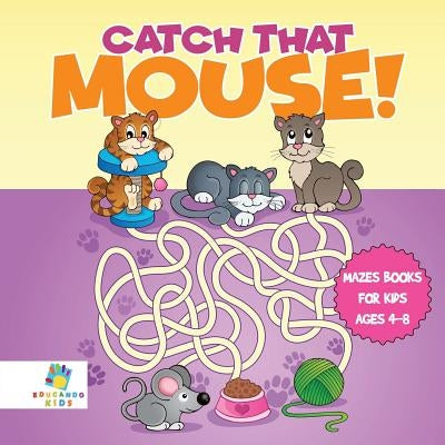 Catch that Mouse! Mazes Books for Kids Ages 4-8 by Educando Kids
