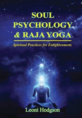 Soul Psychology & Raja Yoga: Spiritual Practices for Enlightenment by Hodgson, Leoni