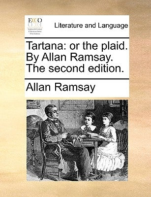 Tartana: Or the Plaid. by Allan Ramsay. the Second Edition. by Ramsay, Allan
