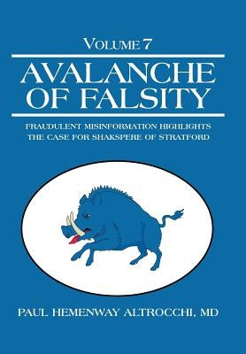 Avalanche of Falsity: Volume 7: Fraudulent Misinformation Highlights the Case for Shakspere of Stratford by Altrocchi, Paul Hemenway