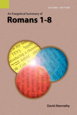 An Exegetical Summary of Romans 1-8, 2nd Edition by Abernathy, C. David