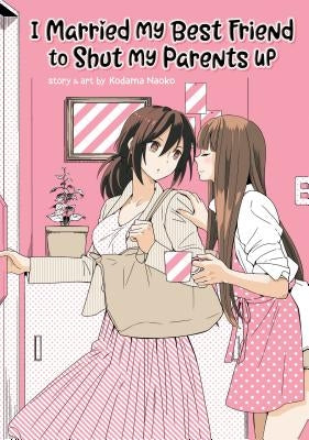 I Married My Best Friend to Shut My Parents Up by Naoko, Kodama