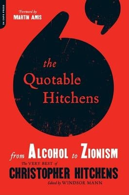The Quotable Hitchens: From Alcohol to Zionism: The Very Best of Christopher Hitchens by Mann, Windsor