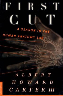 First Cut: A Season in the Human Anatomy Lab by Carter, Albert Howard III