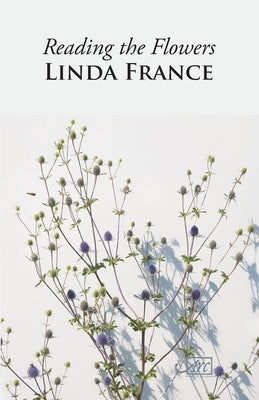 Reading the Flowers by France, Linda