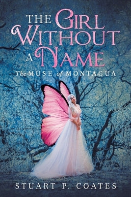 The Girl Without a Name: The Muse of Montagua by Coates, Stuart P.
