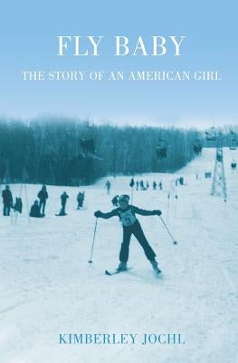 Fly Baby: The Story of an American Girl by Jochl, Kimberley