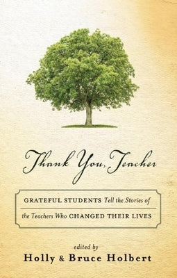 Thank You, Teacher: Grateful Students Tell the Stories of the Teachers Who Changed Their Lives by Holbert, Holly