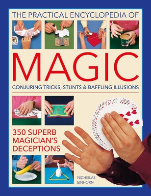 The Practical Encyclopedia of Magic: Conjuring Tricks, Stunts & Baffling Illusions: 350 Superb Magician's Deceptions by Einhorn, Nicholas