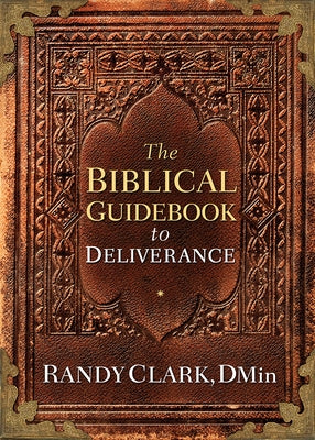 The Biblical Guidebook to Deliverance by Clark, Randy