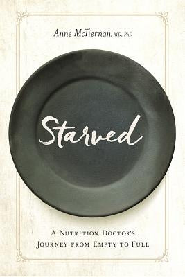 Starved: A Nutrition Doctor's Journey from Empty to Full by McTiernan, Anne