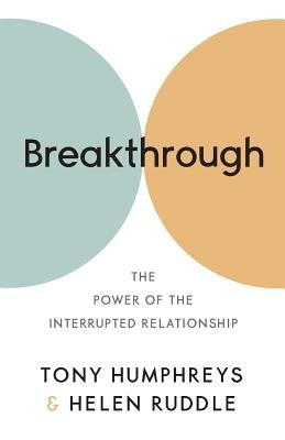 Breakthrough: The Power of the Interrupted Relationship by Humphreys, Tony
