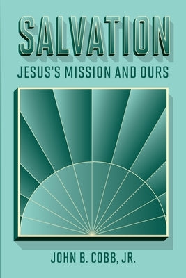 Salvation: Jesus's Mission and Ours by Cobb, John B.