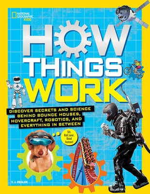How Things Work: Discover Secrets and Science Behind Bounce Houses, Hovercraft, Robotics, and Everything in Between by Resler, T. J.