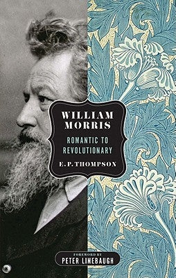 William Morris: Romantic to Revolutionary by Thompson, E. P.