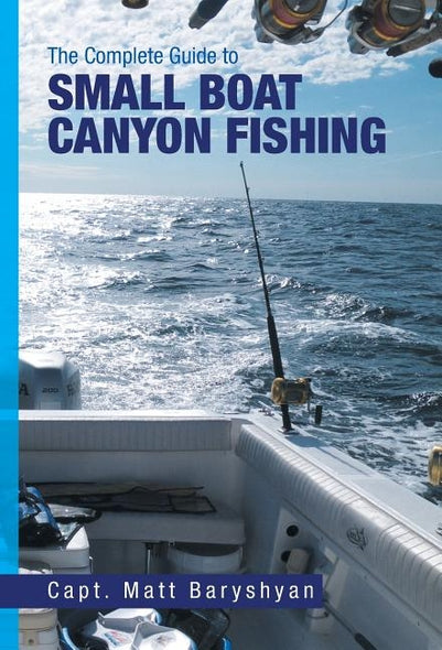 The Complete Guide to Small Boat Canyon Fishing by Baryshyan, Matt