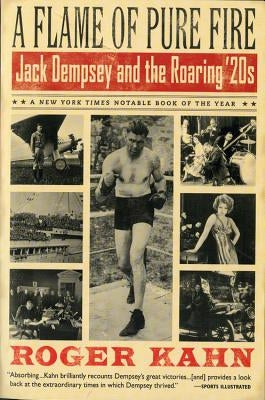 A Flame of Pure Fire: Jack Dempsey and the Roaring '20s by Kahn, Roger