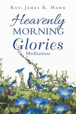 Heavenly Morning Glories by Hawk, James R.