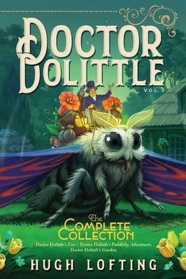 Doctor Dolittle the Complete Collection, Vol. 3, Volume 3: Doctor Dolittle's Zoo; Doctor Dolittle's Puddleby Adventures; Doctor Dolittle's Garden by Lofting, Hugh