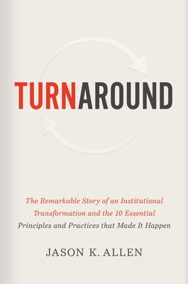 Turnaround: The Remarkable Story of an Institutional Transformation and the 10 Essential Principles and Practices That Made It Hap by Allen, Jason K.