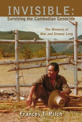 Invisible: Surviving the Cambodian Genocide: The Memoirs of Mac and Simone Leng by Pilch, Frances T.