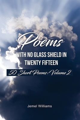 Poems with No Glass Shield In Twenty Fifteen: 50 Short Poems: Volume 2 by Williams, Jemel