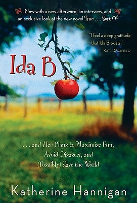 Ida B: . . . and Her Plans to Maximize Fun, Avoid Disaster, and (Possibly) Save the World by Hannigan, Katherine