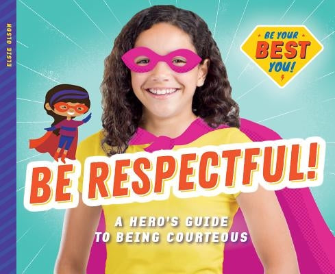 Be Respectful!: A Hero's Guide to Being Courteous by Olson, Elsie