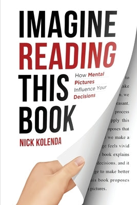 Imagine Reading This Book: How Mental Pictures Influence Your Decisions by Kolenda, Nick
