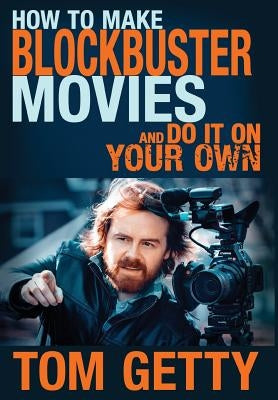 How To Make Blockbuster Movies- And Do It On Your Own by Getty, Tom