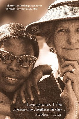 Livingstone's Tribe: A Journey from Zanzibar to the Cape by Taylor, Stephen