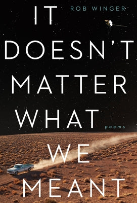 It Doesn't Matter What We Meant: Poems by Winger, Rob